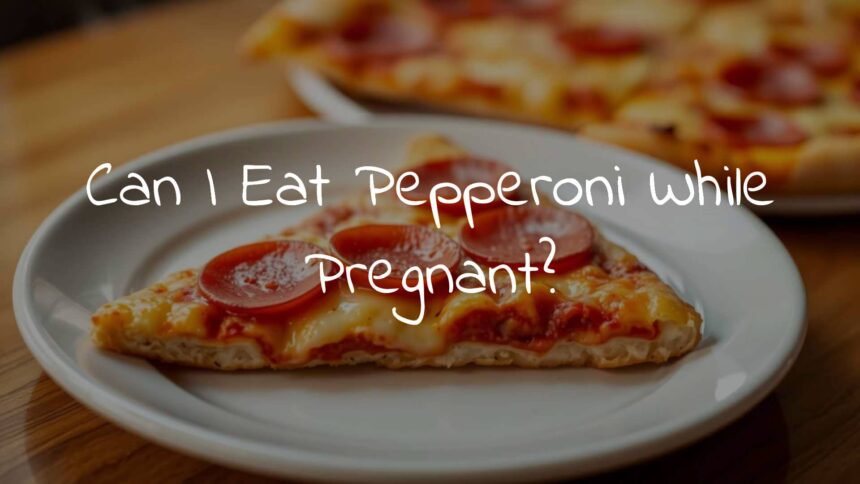 Can I Eat Pepperoni While Pregnant?