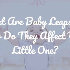 What Are Baby Leaps, and How Do They Affect Your Little One?