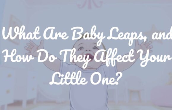 What Are Baby Leaps, and How Do They Affect Your Little One?