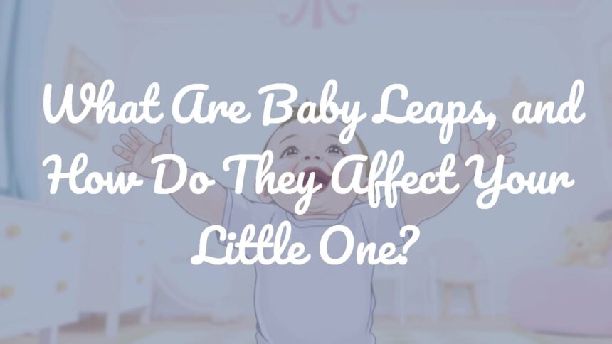 What Are Baby Leaps, and How Do They Affect Your Little One?