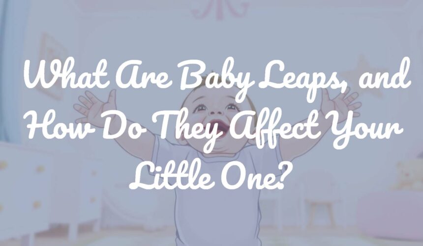 What Are Baby Leaps, and How Do They Affect Your Little One?