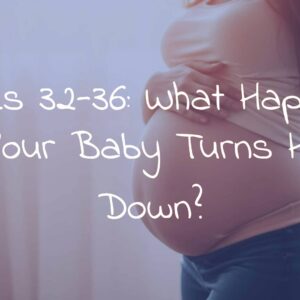Weeks 32-36: What Happens as Your Baby Turns Head Down?