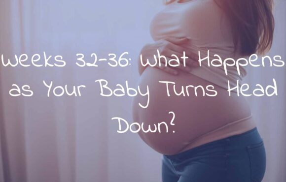 Weeks 32-36: What Happens as Your Baby Turns Head Down?