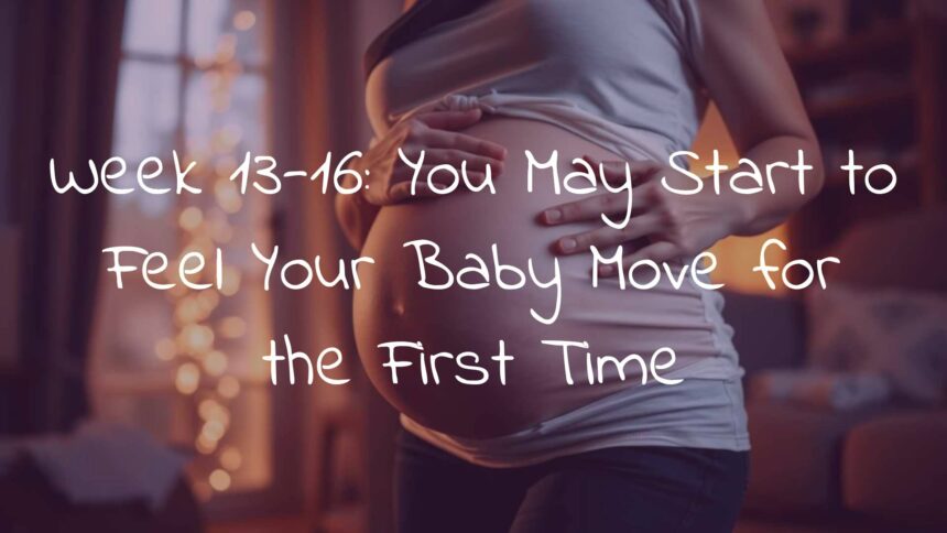 Week 13-16: You May Start to Feel Your Baby Move for the First Time