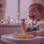 Can Babies Eat Eggs?
