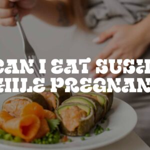 Can I Eat Sushi While Pregnant?