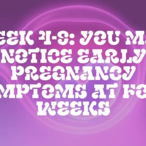 Week 4-9: You May Notice Early Pregnancy Symptoms at Four Weeks
