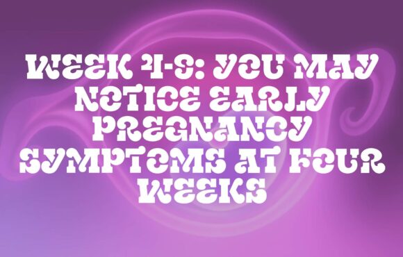 Week 4-9: You May Notice Early Pregnancy Symptoms at Four Weeks