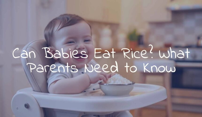 Can Babies Eat Rice? What Parents Need to Know