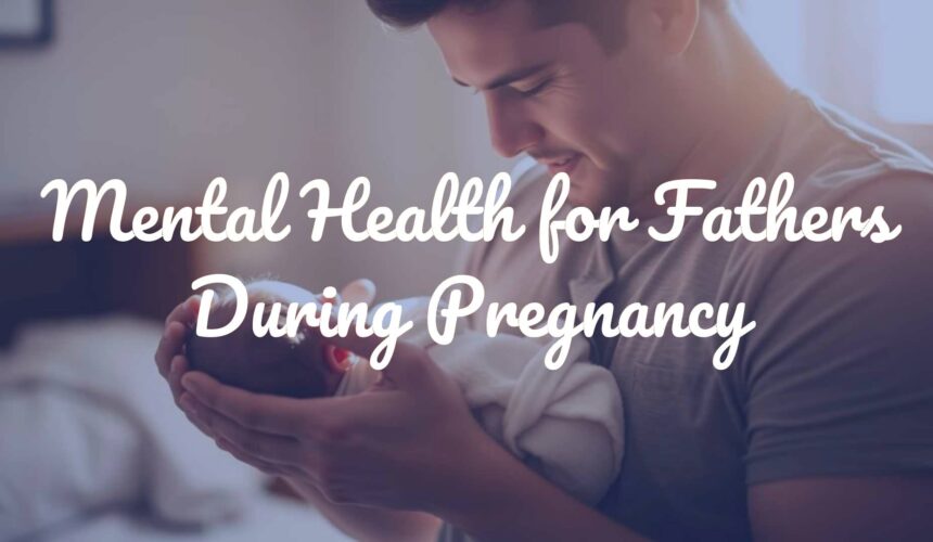 Mental Health for Fathers During Pregnancy