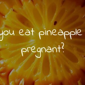Can you eat pineapple while pregnant?