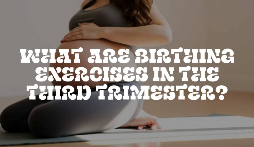 What Are Birthing Exercises in the Third Trimester?