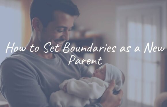 How to Set Boundaries as a New Parent