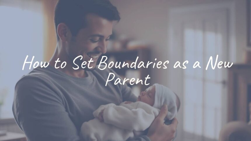 How to Set Boundaries as a New Parent