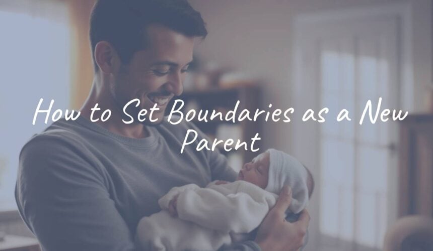 How to Set Boundaries as a New Parent