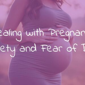 Dealing with Pregnancy Anxiety and Fear of Birth