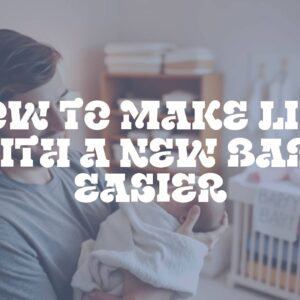 How to Make Life With a New Baby Easier