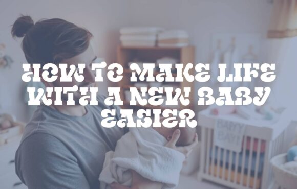 How to Make Life With a New Baby Easier