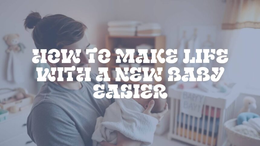 How to Make Life With a New Baby Easier
