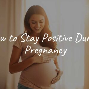 How to Stay Positive During Pregnancy