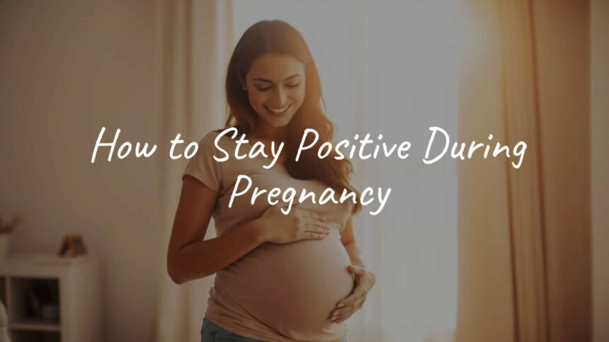 How to Stay Positive During Pregnancy