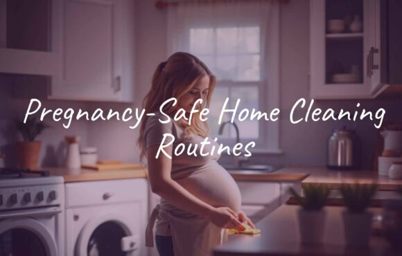 Pregnancy-Safe Home Cleaning Routines