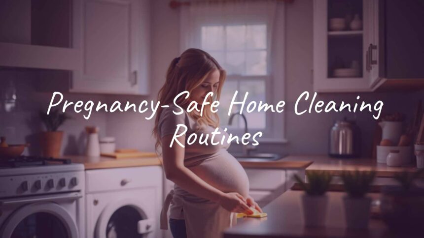 Pregnancy-Safe Home Cleaning Routines