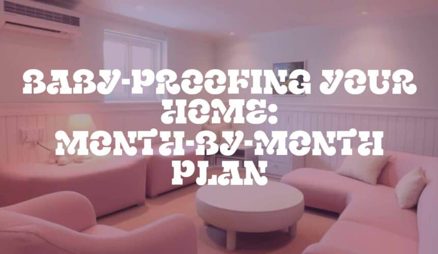 Baby-Proofing Your Home: Month-by-Month Plan