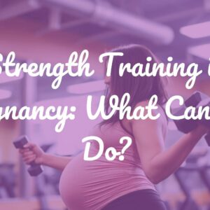 Strength Training in Pregnancy: What Can You Do?