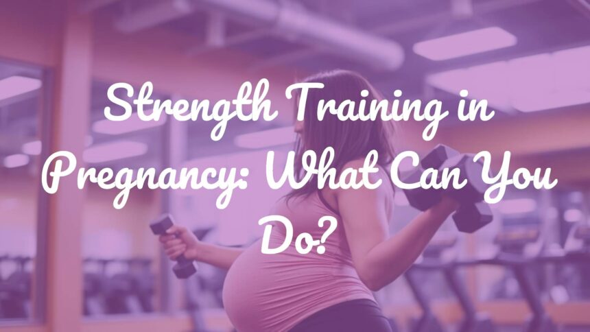 Strength Training in Pregnancy: What Can You Do?