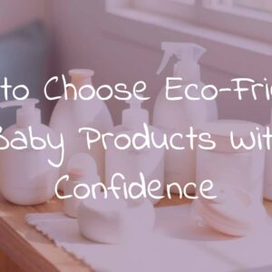 How to Choose Eco-Friendly Baby Products With Confidence