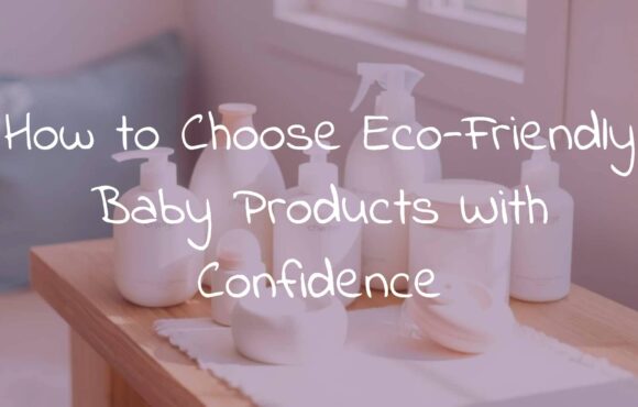 How to Choose Eco-Friendly Baby Products With Confidence