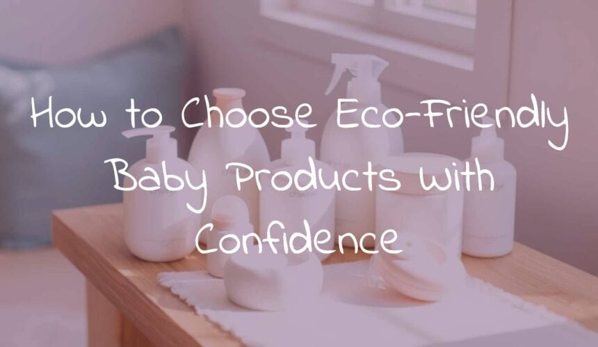How to Choose Eco-Friendly Baby Products With Confidence