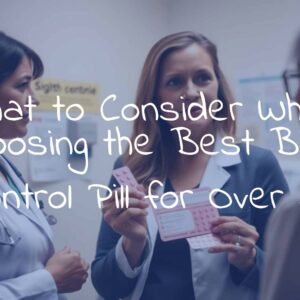 What to Consider When Choosing the Best Birth Control Pill for Over 35