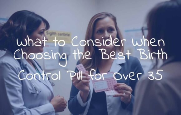 What to Consider When Choosing the Best Birth Control Pill for Over 35