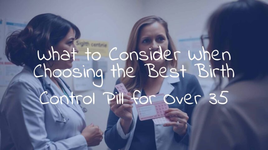 What to Consider When Choosing the Best Birth Control Pill for Over 35
