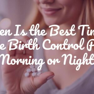 When Is the Best Time to Take Birth Control Pills: Morning or Night?