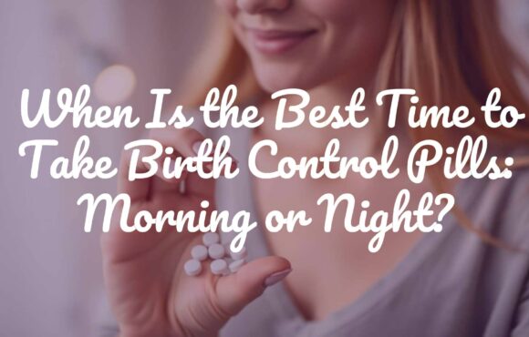 When Is the Best Time to Take Birth Control Pills: Morning or Night?