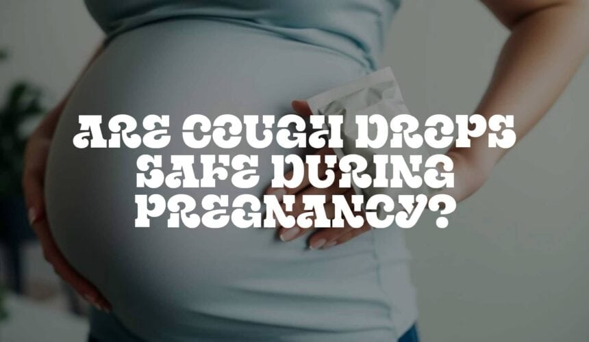 Are Cough Drops Safe During Pregnancy?