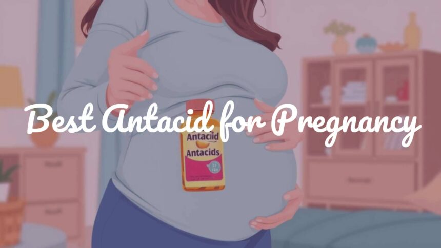 Best Antacid for Pregnancy