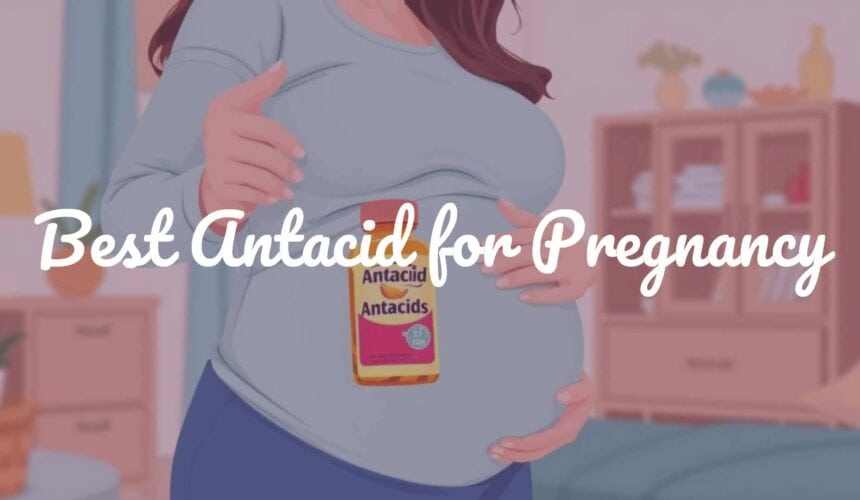 Best Antacid for Pregnancy