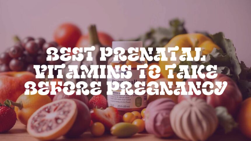 Best Prenatal Vitamins to Take Before Pregnancy