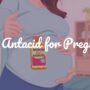 Best Antacid for Pregnancy